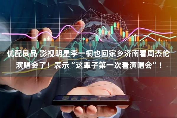 优配良品 影视明星李一桐也回家乡济南看周杰伦演唱会了！表示“这辈子第一次看演唱会”！